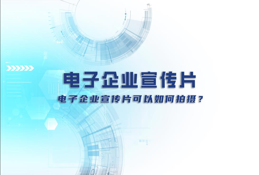 電子企業(yè)宣傳片：電子企業(yè)宣傳片可以如何拍攝？