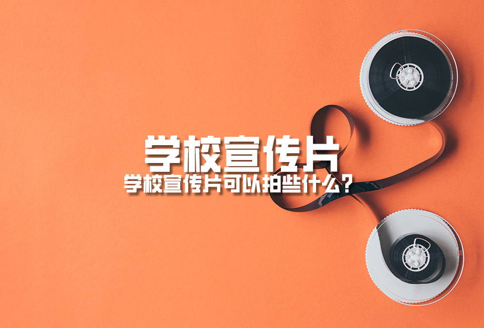 學(xué)校宣傳片：學(xué)校周年慶宣傳片拍攝制作內(nèi)容有哪些？